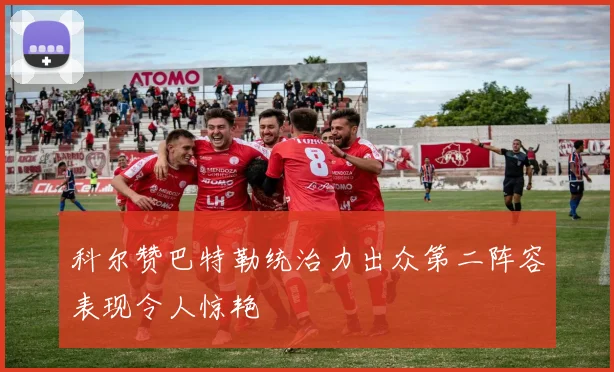 科尔赞巴特勒统治力出众第二阵容表现令人惊艳