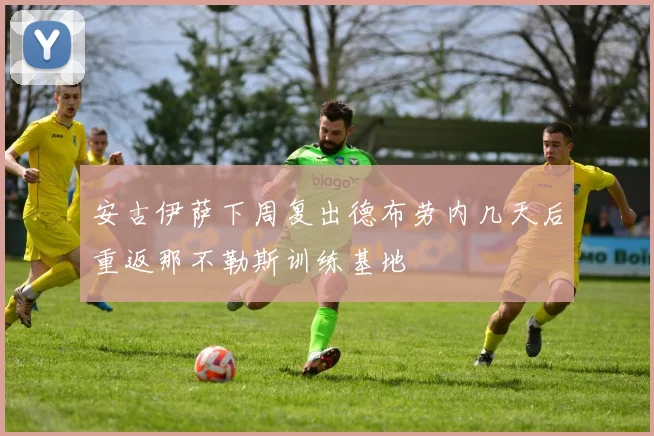 安古伊萨下周复出德布劳内几天后重返那不勒斯训练基地