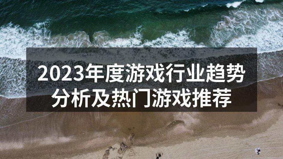 2023年度游戏行业趋势分析及热门游戏推